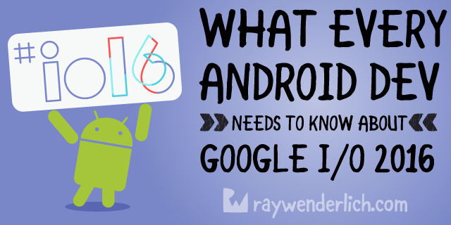 What Every Android Developer Needs to Know About Google I/O 2016 | Kodeco